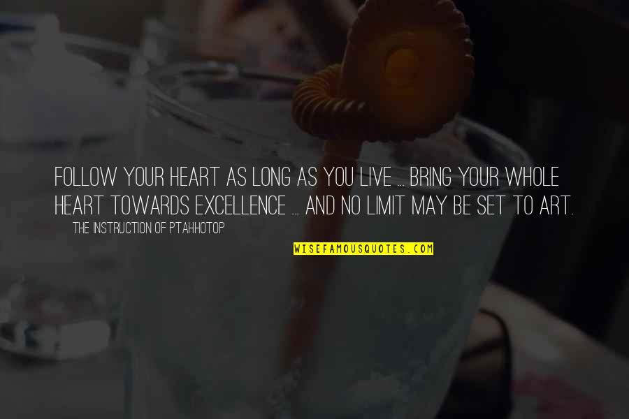 Heart Art Quotes By The Instruction Of Ptahhotop: Follow your heart as long as you live Heart Art Quotes By The Instruction Of Ptahhotop: Follow your heart as long as you live