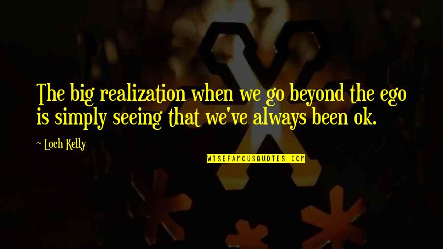 Heart As Big As Quotes By Loch Kelly: The big realization when we go beyond the