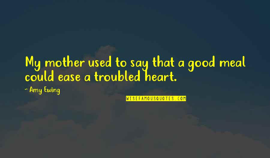 Heart At Ease Quotes By Amy Ewing: My mother used to say that a good