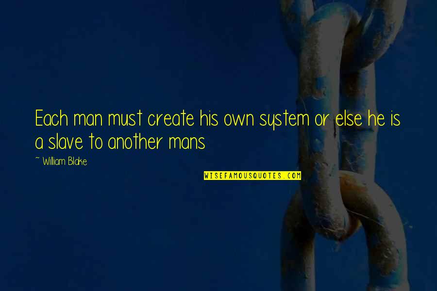 Heart At Ease Quotes By William Blake: Each man must create his own system or