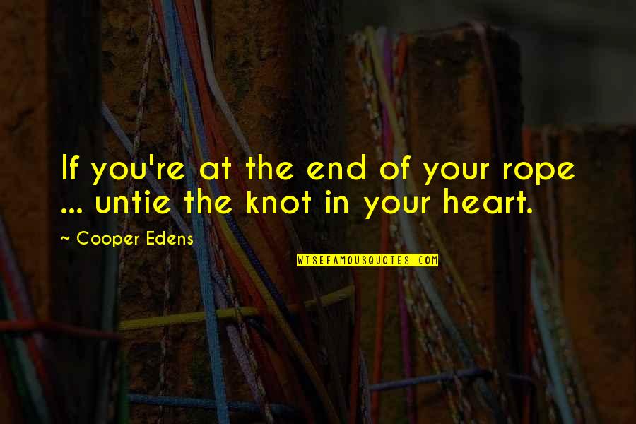 Heart At Peace Quotes By Cooper Edens: If you're at the end of your rope