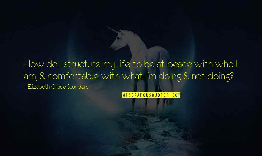 Heart At Peace Quotes By Elizabeth Grace Saunders: How do I structure my life to be