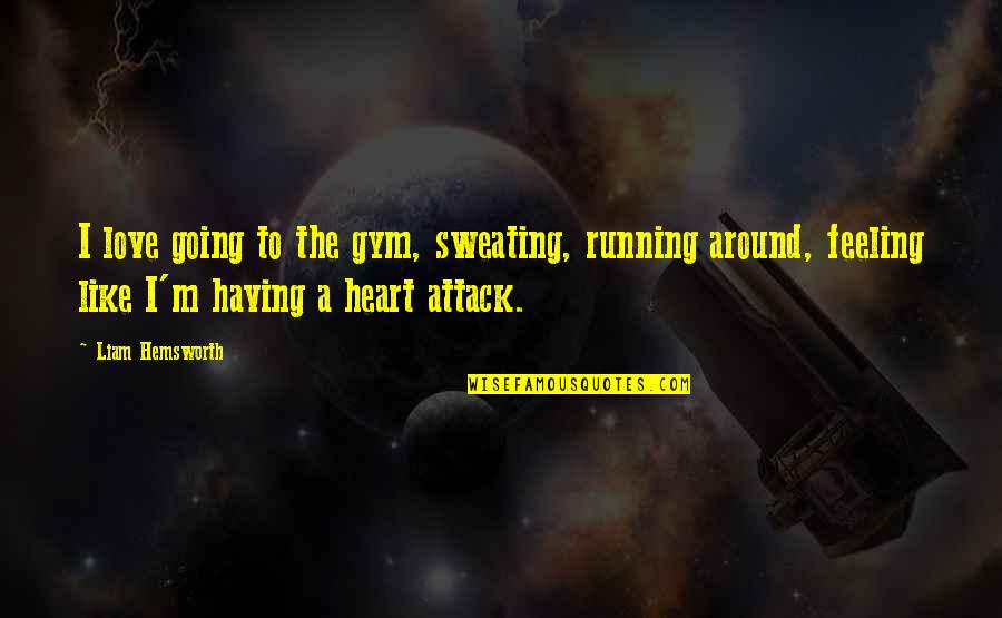Heart Attack Love Quotes By Liam Hemsworth: I love going to the gym, sweating, running
