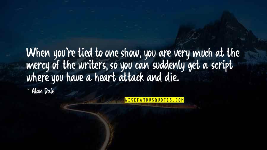 Heart Attack Quotes By Alan Dale: When you're tied to one show, you are