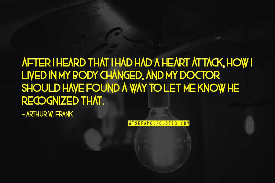 Heart Attack Quotes By Arthur W. Frank: After I heard that I had had a