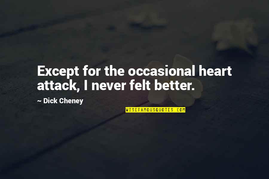 Heart Attack Quotes By Dick Cheney: Except for the occasional heart attack, I never