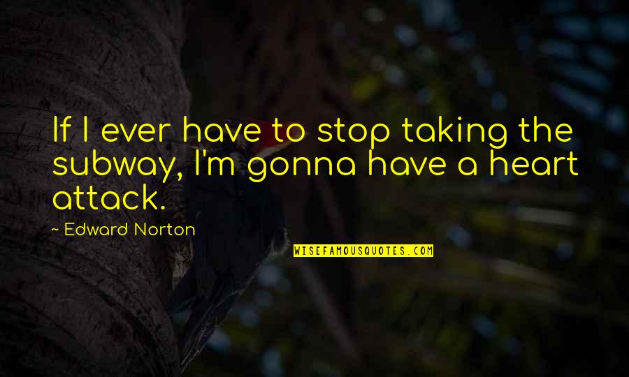 Heart Attack Quotes By Edward Norton: If I ever have to stop taking the