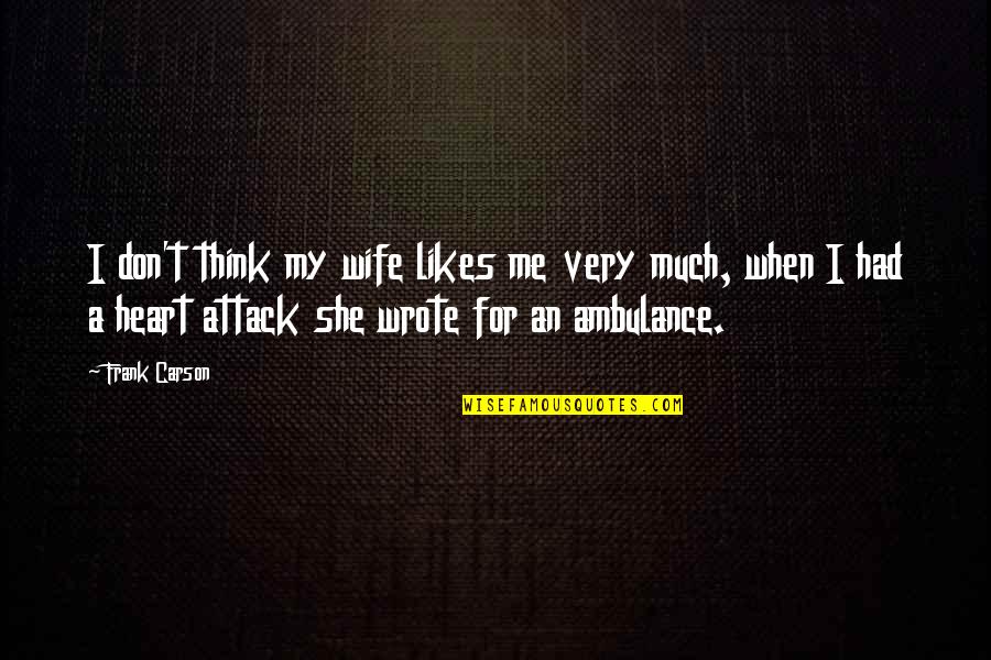 Heart Attack Quotes By Frank Carson: I don't think my wife likes me very