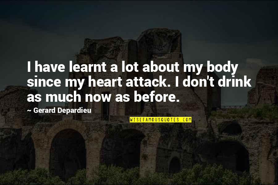 Heart Attack Quotes By Gerard Depardieu: I have learnt a lot about my body