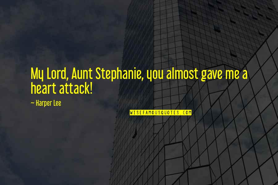 Heart Attack Quotes By Harper Lee: My Lord, Aunt Stephanie, you almost gave me