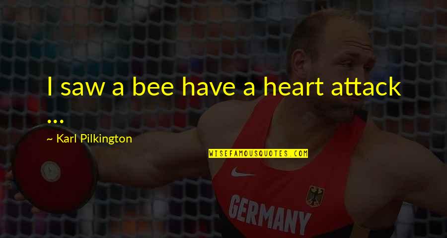 Heart Attack Quotes By Karl Pilkington: I saw a bee have a heart attack Heart Attack Quotes By Karl Pilkington: I saw a bee have a heart attack