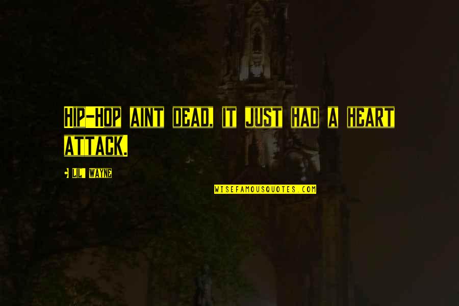 Heart Attack Quotes By Lil' Wayne: Hip-Hop aint dead, it just had a heart Heart Attack Quotes By Lil' Wayne: Hip-Hop aint dead, it just had a heart