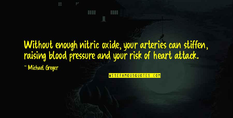 Heart Attack Quotes By Michael Greger: Without enough nitric oxide, your arteries can stiffen,