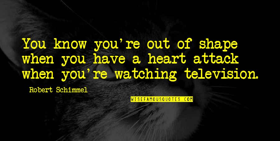 Heart Attack Quotes By Robert Schimmel: You know you're out of shape when you