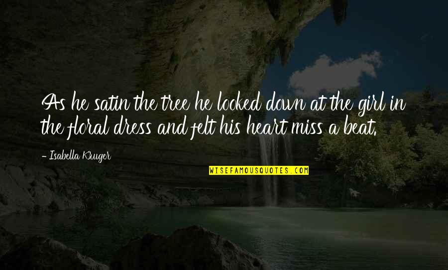 Heart Beat Love Quotes By Isabella Kruger: As he satin the tree he looked down