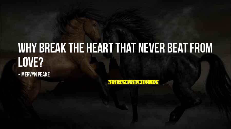 Heart Beat Love Quotes By Mervyn Peake: Why break the heart that never beat from