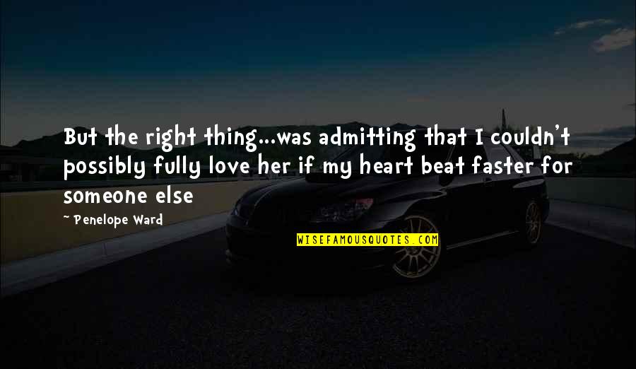 Heart Beat Love Quotes By Penelope Ward: But the right thing...was admitting that I couldn't