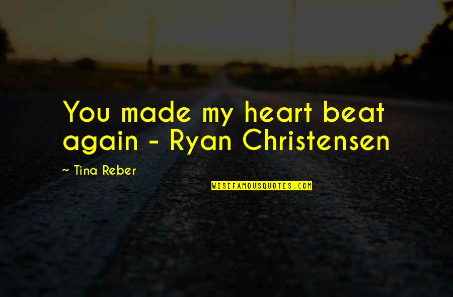 Heart Beat Love Quotes By Tina Reber: You made my heart beat again - Ryan