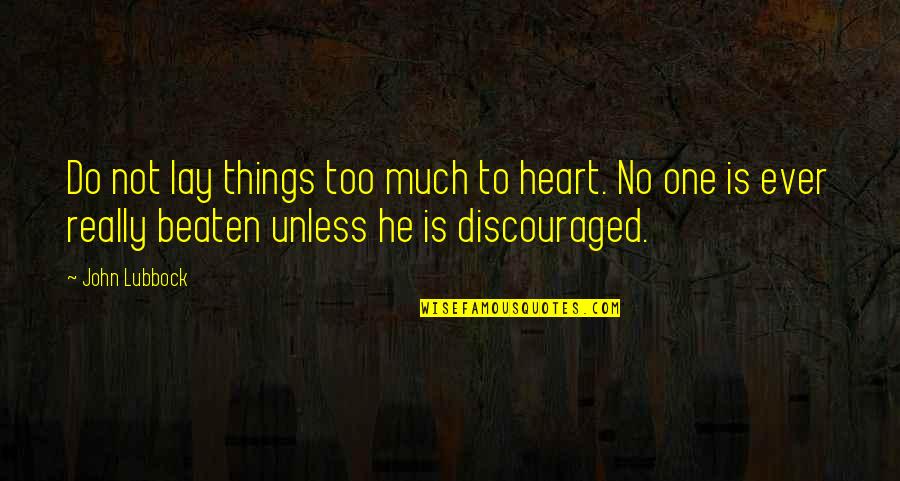 Heart Beaten Quotes By John Lubbock: Do not lay things too much to heart.