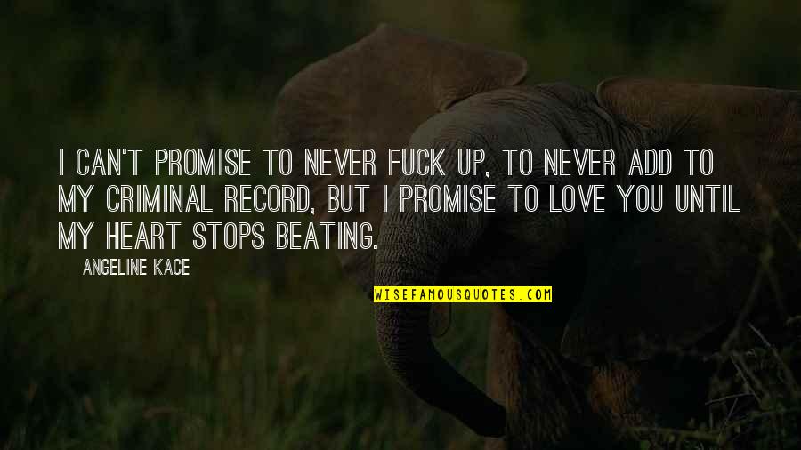 Heart Beating Love Quotes By Angeline Kace: I can't promise to never fuck up, to