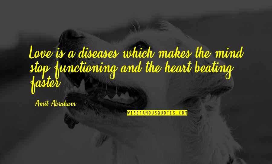 Heart Beating Quotes By Amit Abraham: Love is a diseases which makes the mind