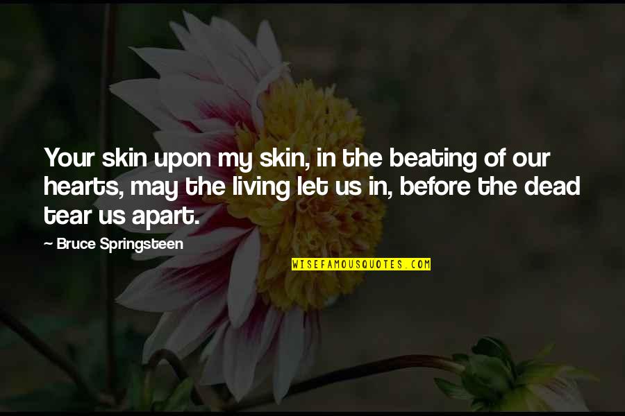 Heart Beating Quotes By Bruce Springsteen: Your skin upon my skin, in the beating