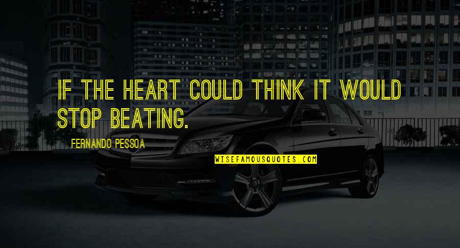 Heart Beating Quotes By Fernando Pessoa: If the heart could think it would stop Heart Beating Quotes By Fernando Pessoa: If the heart could think it would stop