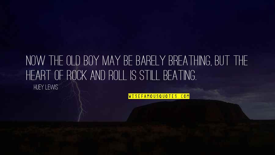 Heart Beating Quotes By Huey Lewis: Now the old boy may be barely breathing, Heart Beating Quotes By Huey Lewis: Now the old boy may be barely breathing,