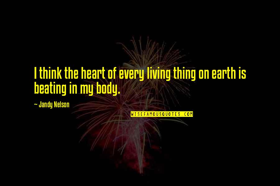 Heart Beating Quotes By Jandy Nelson: I think the heart of every living thing