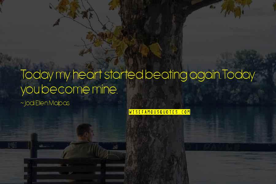 Heart Beating Quotes By Jodi Ellen Malpas: Today my heart started beating again.Today you become Heart Beating Quotes By Jodi Ellen Malpas: Today my heart started beating again.Today you become