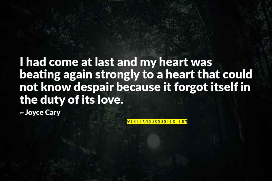 Heart Beating Quotes By Joyce Cary: I had come at last and my heart
