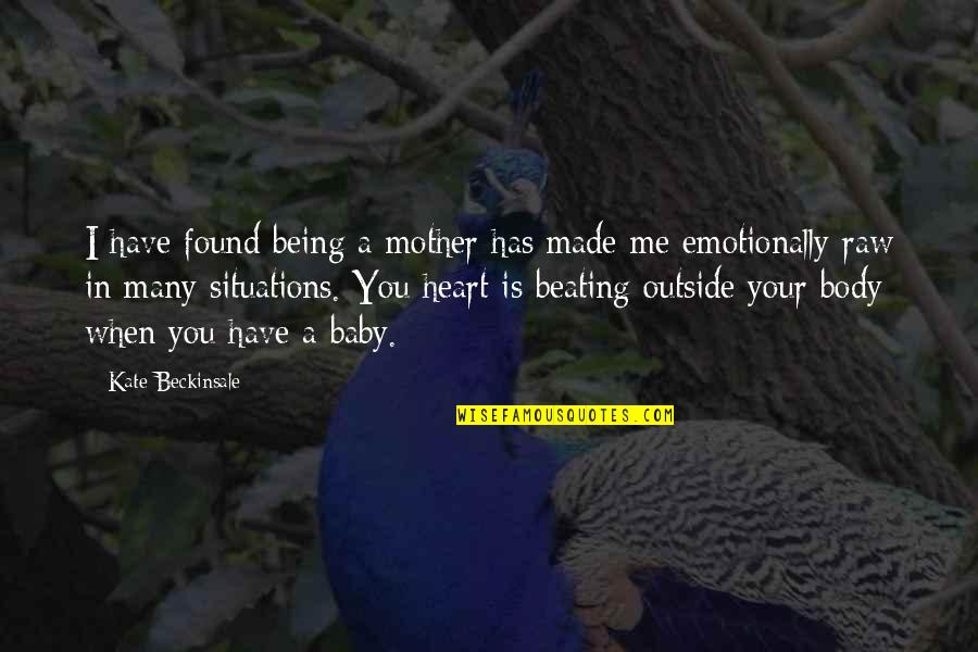 Heart Beating Quotes By Kate Beckinsale: I have found being a mother has made Heart Beating Quotes By Kate Beckinsale: I have found being a mother has made