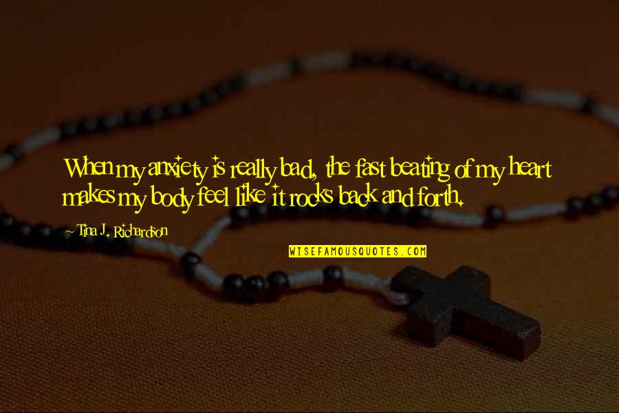 Heart Beating Quotes By Tina J. Richardson: When my anxiety is really bad, the fast Heart Beating Quotes By Tina J. Richardson: When my anxiety is really bad, the fast