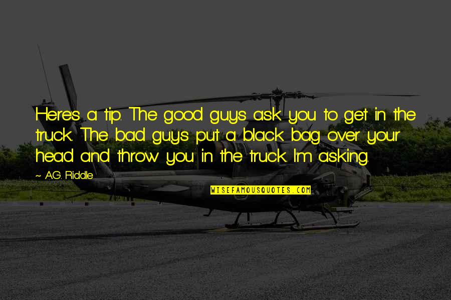 Heart Beats Fast Quotes By A.G. Riddle: Here's a tip. The good guys ask you Heart Beats Fast Quotes By A.G. Riddle: Here's a tip. The good guys ask you