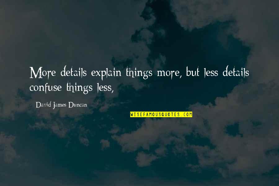Heart Beats Fast Quotes By David James Duncan: More details explain things more, but less details Heart Beats Fast Quotes By David James Duncan: More details explain things more, but less details