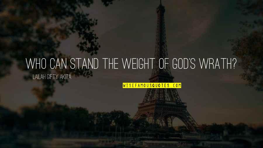 Heart Beats Fast Quotes By Lailah Gifty Akita: Who can stand the weight of God's wrath? Heart Beats Fast Quotes By Lailah Gifty Akita: Who can stand the weight of God's wrath?