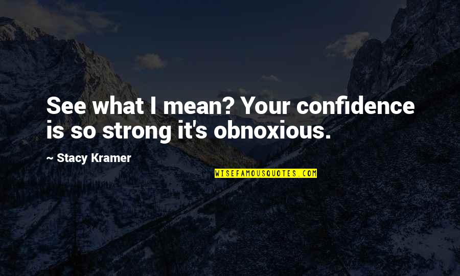 Heart Beats Fast Quotes By Stacy Kramer: See what I mean? Your confidence is so