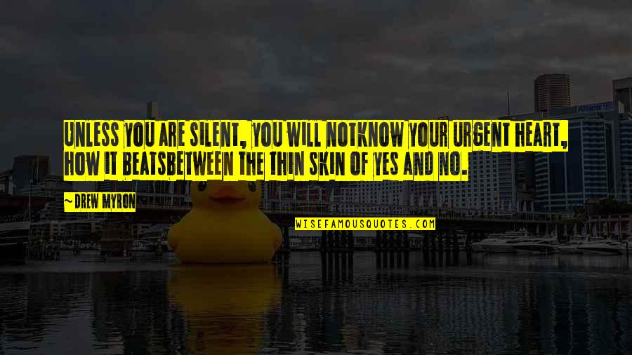 Heart Beats Love Quotes By Drew Myron: Unless you are silent, you will notknow your