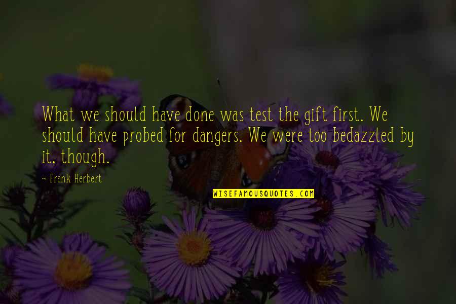 Heart Beats Love Quotes By Frank Herbert: What we should have done was test the