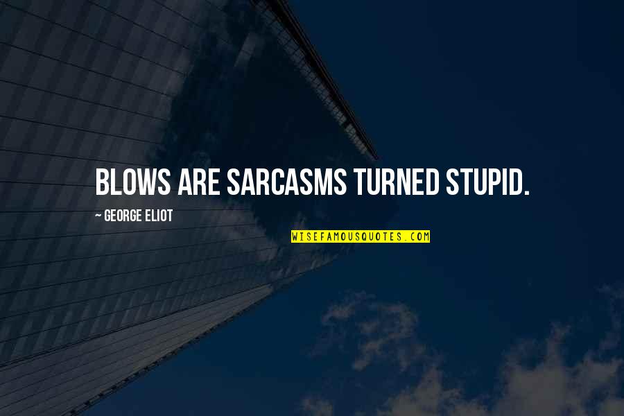 Heart Beats Love Quotes By George Eliot: Blows are sarcasms turned stupid. Heart Beats Love Quotes By George Eliot: Blows are sarcasms turned stupid.