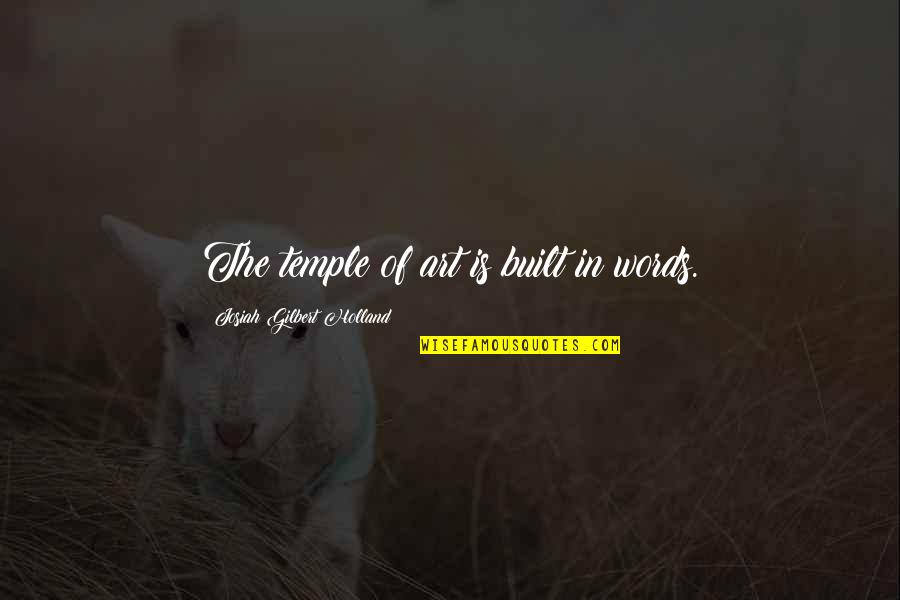 Heart Beats Love Quotes By Josiah Gilbert Holland: The temple of art is built in words. Heart Beats Love Quotes By Josiah Gilbert Holland: The temple of art is built in words.