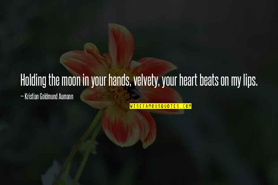 Heart Beats Love Quotes By Kristian Goldmund Aumann: Holding the moon in your hands, velvety, your Heart Beats Love Quotes By Kristian Goldmund Aumann: Holding the moon in your hands, velvety, your