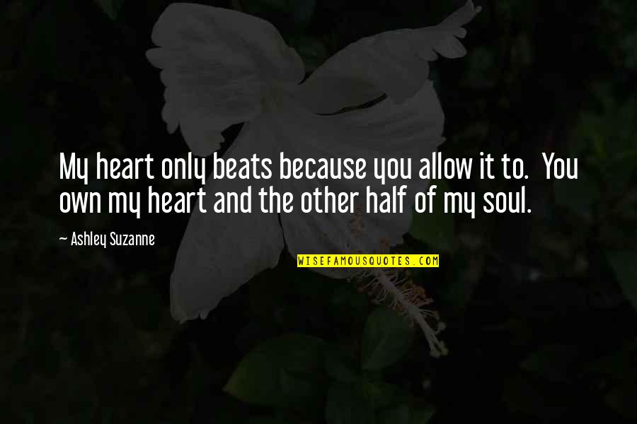 Heart Beats Quotes By Ashley Suzanne: My heart only beats because you allow it Heart Beats Quotes By Ashley Suzanne: My heart only beats because you allow it