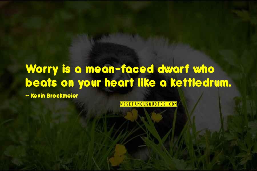 Heart Beats Quotes By Kevin Brockmeier: Worry is a mean-faced dwarf who beats on Heart Beats Quotes By Kevin Brockmeier: Worry is a mean-faced dwarf who beats on