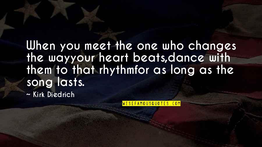 Heart Beats Quotes By Kirk Diedrich: When you meet the one who changes the Heart Beats Quotes By Kirk Diedrich: When you meet the one who changes the