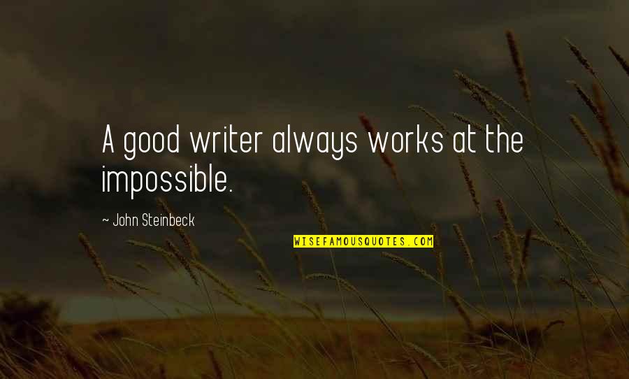 Heart Being Guarded Quotes By John Steinbeck: A good writer always works at the impossible.