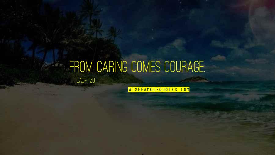 Heart Being Ripped Out Quotes By Lao-Tzu: From caring comes courage. Heart Being Ripped Out Quotes By Lao-Tzu: From caring comes courage.