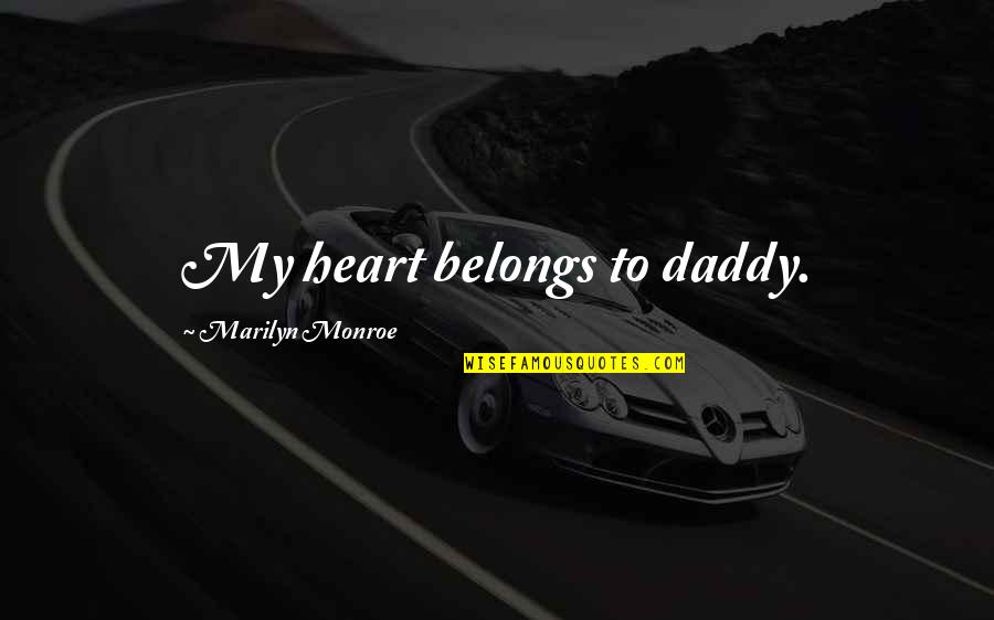 Heart Belongs To You Quotes By Marilyn Monroe: My heart belongs to daddy.