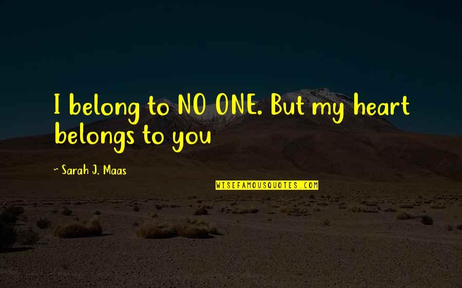 Heart Belongs To You Quotes By Sarah J. Maas: I belong to NO ONE. But my heart