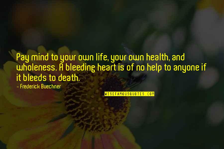 Heart Bleeding Quotes By Frederick Buechner: Pay mind to your own life, your own